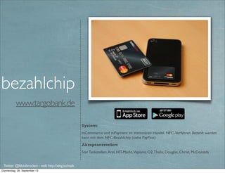 barcoo.de
System:
mCommerce und mPayment im stationären Handel. QR-Code-Verfahren
Akzeptanzstellen:
-
barcoo
Twitter @klotzbrocken - web http://xing.to/maik
mobile loyalty
mobile payment*
noch nicht verfügbar*
 