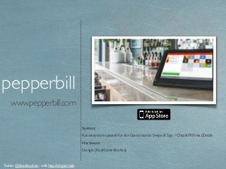 www.pepperbill.com
pepperbill
System:
Kassensystem speziell für die Gastronomie. Swipe & Sign / Chip & PIN via iZettle
Har...