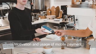 Motivation and usage of mobile payment
 