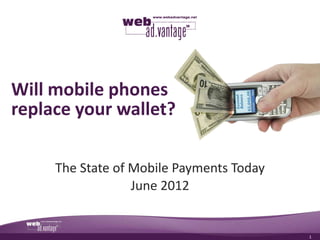 Will mobile phones
replace your wallet?

     The State of Mobile Payments Today
                  June 2012


                                          1
 