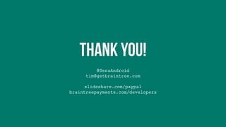 @SeraAndroid
tim@getbraintree.com
slideshare.com/paypal
braintreepayments.com/developers
Thank you!
 