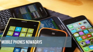 Mobile Phones nowadays
 