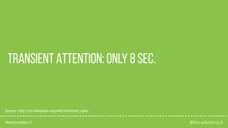 @SeraAndroid#websummit
Transient Attention: only 8 sec.
Source: http://en.wikipedia.org/wiki/Attention_span
 