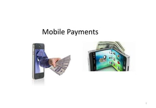 1
Mobile Payments
 