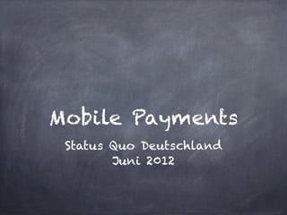 Mobile Payments
 Status Quo Deutschland
        Juni 2012
 