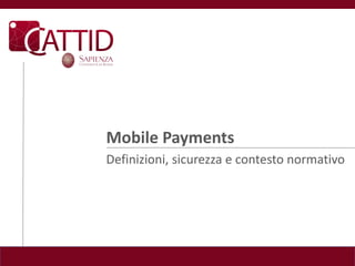 Mobile Payments
Definizioni, sicurezza e contesto normativo
 
