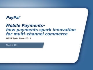 Mobile Payments-
how payments spark innovation
for multi-channel commerce
NEXT Data Love 2011


May 26, 2011
 