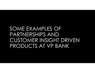 SOME EXAMPLES OF
PARTNERSHIPS AND
CUSTOMER INSIGHT DRIVEN
PRODUCTS AT VP BANK
 