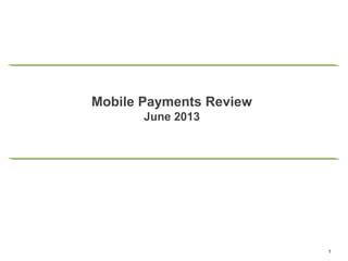 Mobile Payments Review
June 2013

1

 