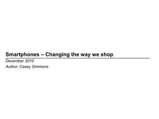 Smartphones – Changing the way we shop
December 2010
Author: Casey Simmons
 