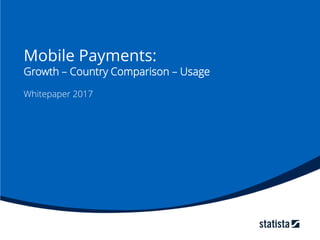Mobile Payments:
Growth – Country Comparison – Usage
Whitepaper 2017
 