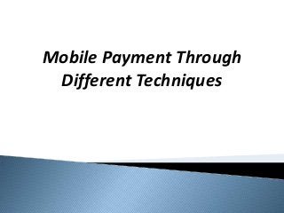 Mobile Payment Through
Different Techniques
 