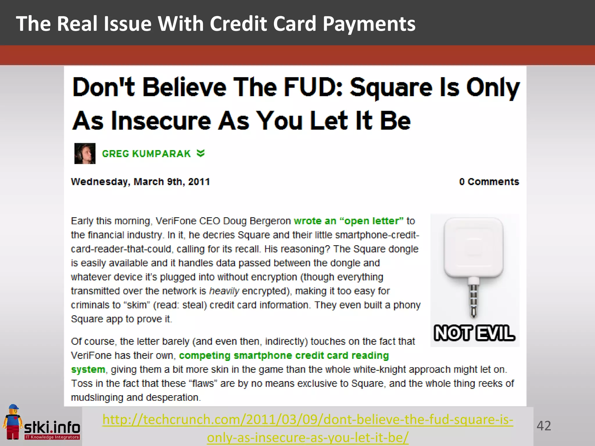 The Real Issue With Credit Card Payments




        http://techcrunch.com/2011/03/09/dont-believe-the-fud-square-is-                   42
              Galit Fein’s work Copyright 2012 @STKI
                                     only-as-insecure-as-you-let-it-be/
              Do not remove source or attribution from any graphic or portion of graphic
 