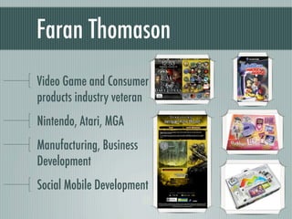 Faran Thomason
Video Game and Consumer
products industry veteran
Nintendo, Atari, MGA
Manufacturing, Business
Development
...