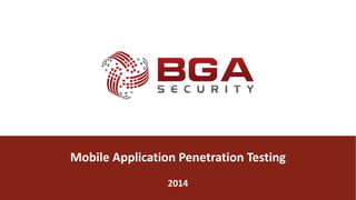 @BGASecurity
BGA	|	MobilePentest
@BGASecurity
Mobile	Application	Penetration Testing
2014
 