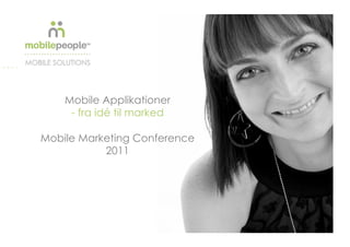 Mobile Applikationer
                  - fra idé til marked

       Mobile Marketing Conference
                  2011




2011 All right reserved MobilePeople
 