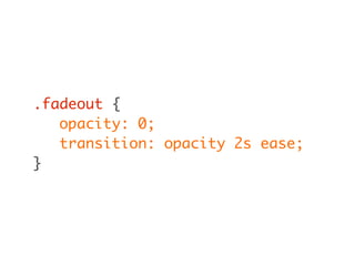 .fadeout {
opacity: 0;
transition: opacity 2s ease;
}