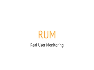 RUM
Real User Monitoring