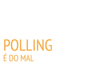 POLLING
É DO MAL