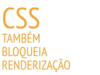 CSSTAMBÉM
BLOQUEIA
RENDERIZAÇÃO