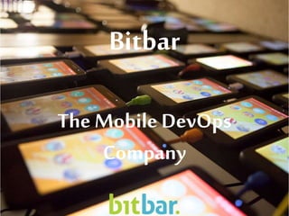 Bitbar
The Mobile DevOps
Company
 