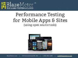 Performance Testing
for Mobile Apps & Sites
(using open source tools)

BlazeMeter.com

|

175 Varick Street NY, NY

|

1-855-455-2285

|

info@blazemeter.com

 