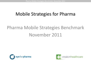Pharma Mobile Strategies Benchmark, November 2011




   Mobile Strategies for Pharma

Pharma Mobile Strategies Benchmark
        November 2011
 