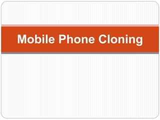 Mobile Phone Cloning
 
