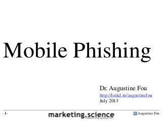 Augustine Fou- 1 -
Dr. Augustine Fou
http://linkd.in/augustinefou
July 2013
Mobile Phishing
 