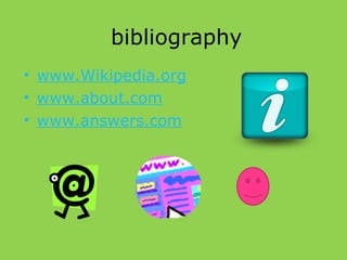 bibliography www.Wikipedia.org www.about.com www.answers.com