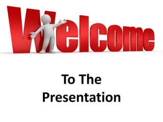 To The
Presentation
 