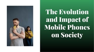The Evolution
and Impact of
Mobile Phones
on Society
The Evolution
and Impact of
Mobile Phones
on Society
 