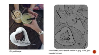 Original image Modified to ‘pencil sketch’ effect in gray scale, plus
rounded corners
 