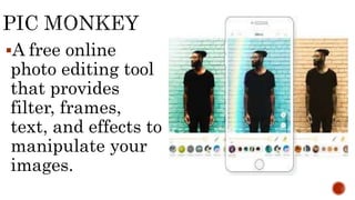 A free online
photo editing tool
that provides
filter, frames,
text, and effects to
manipulate your
images.
 