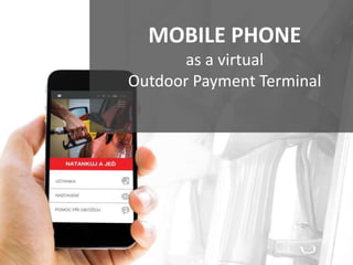 MOBILE PHONE
as a virtual
Outdoor Payment Terminal
 