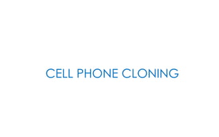 CELL PHONE CLONING
 