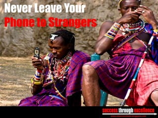 Never Leave Your
Phone to Strangers