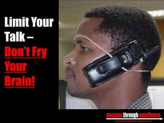 Limit Your
Talk –
Don’t Fry
Your
Brain!