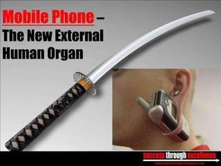 Mobile Phone –
The New External
Human Organ
 