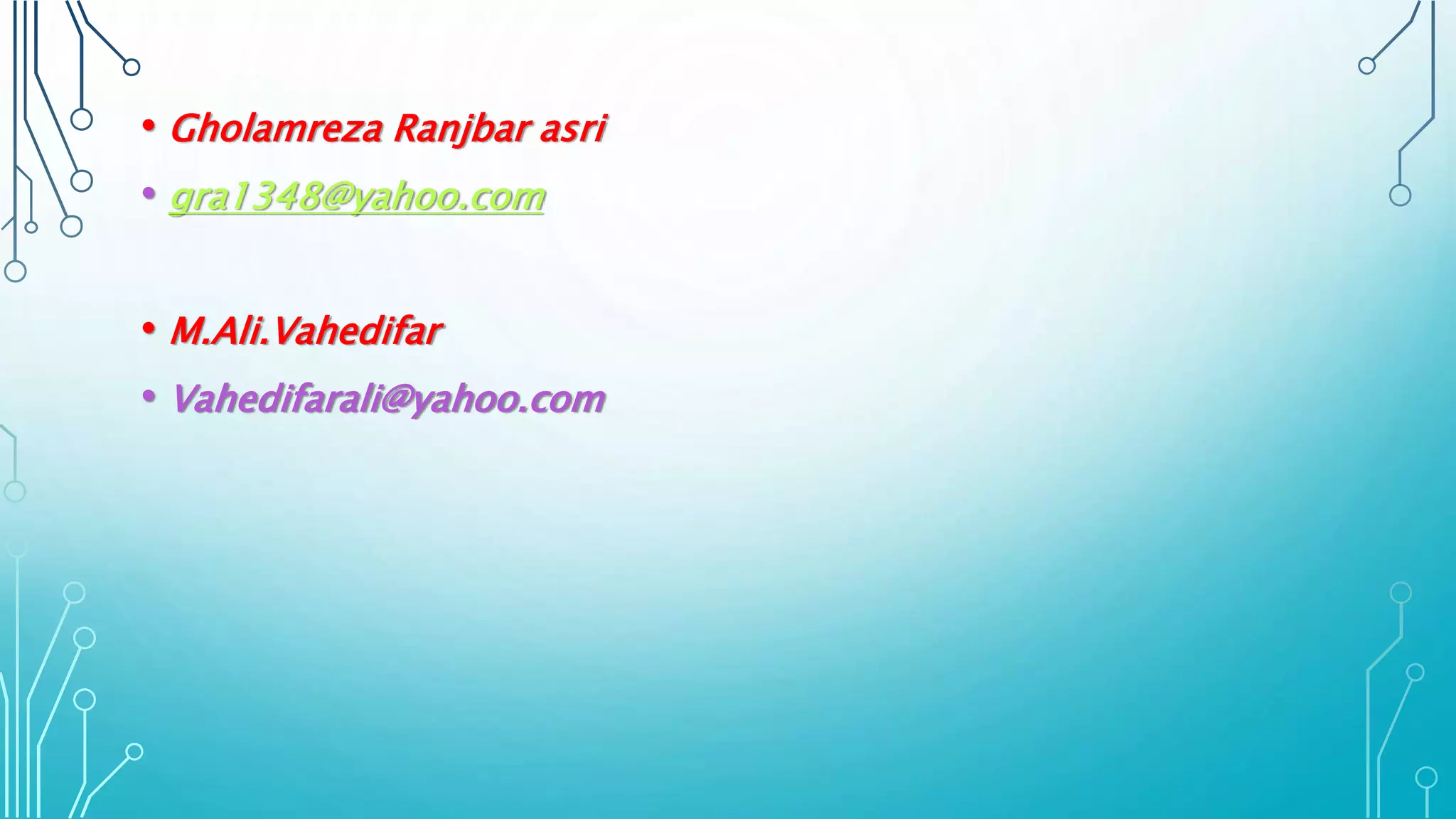 • Gholamreza Ranjbar asri
• gra1348@yahoo.com
• M.Ali.Vahedifar
• Vahedifarali@yahoo.com
 