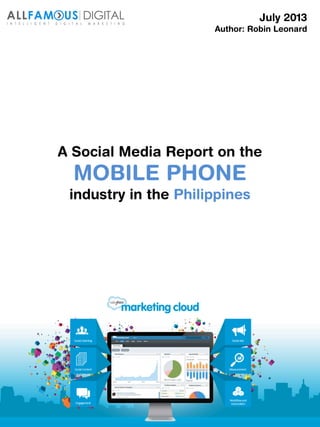 A Social Media Report on the
MOBILE PHONE
industry in the Philippines
July 2013
Author: Robin Leonard
 