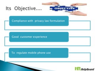 Compliance with privacy law formulation
Good customer experience
To regulate mobile phone use
 