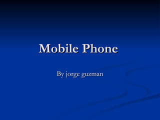 Mobile Phone  By jorge guzman 