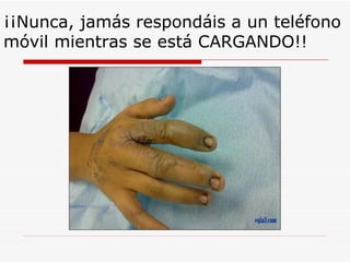 ¡¡Nunca, jamás respondáis a un teléfono móvil mientras se está CARGANDO!! 