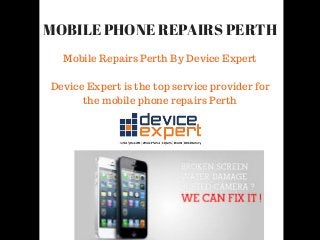 MOBILE PHONE REPAIRS PERTH
Mobile Repairs Perth By Device Expert
Device Expert is the top service provider for
the mobile phone repairs Perth
 