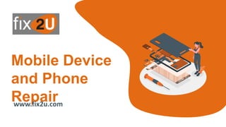 Mobile Device
and Phone
Repair
www.fix2u.com
 