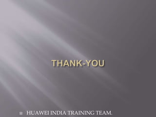  HUAWEI INDIA TRAINING TEAM.
 