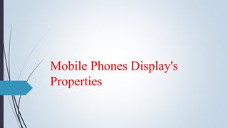 Mobile Phones Display's
Properties
 
