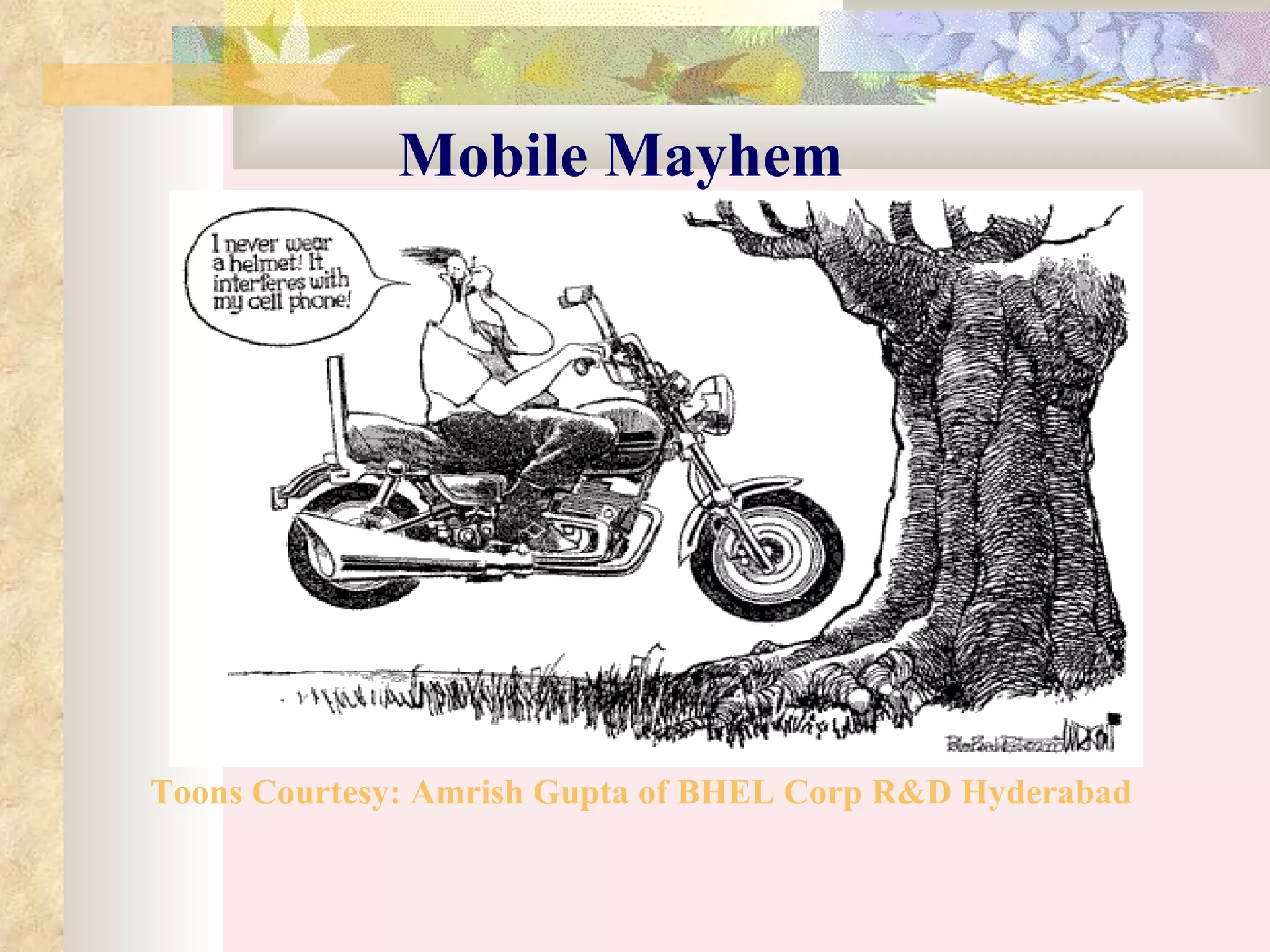 Mobile Mayhem




Toons Courtesy: Amrish Gupta of BHEL Corp R&D Hyderabad
 