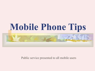 Mobile Phone Tips


  Public service presented to all mobile users
 